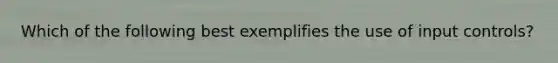 Which of the following best exemplifies the use of input controls?