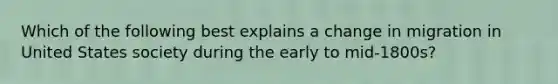 Which of the following best explains a change in migration in United States society during the early to mid-1800s?