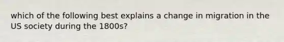 which of the following best explains a change in migration in the US society during the 1800s?