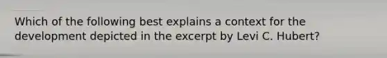 Which of the following best explains a context for the development depicted in the excerpt by Levi C. Hubert?