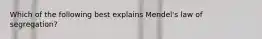 Which of the following best explains Mendel's law of segregation?