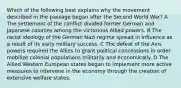 Which of the following best explains why the movement described in the passage began after the Second World War? A The settlement of the conflict divided former German and Japanese colonies among the victorious Allied powers. B The racist ideology of the German Nazi regime spread in influence as a result of its early military success. C The defeat of the Axis powers required the Allies to grant political concessions in order mobilize colonial populations militarily and economically. D The Allied Western European states began to implement more active measures to intervene in the economy through the creation of extensive welfare states.