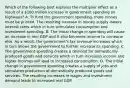 Which of the following best explains the multiplier effect as a result of a 100 million increase in government spending on highways? A. To fund the government spending, more money must be printed. The resulting increase in money supply lowers interest rates which in turn stimulates consumption and investment spending. B. The initial change in spending will cause an increase in real GDP and it also becomes income to someone else. As a result, the government's tax revenue increases which in turn allows the government to further increase its spending. C. The government spending creates a demand for domestically produced goods and services which in turn increases income and higher incomes will lead to increased consumption. D. The initial change in government spending creates a supply of jobs and stimulates production of domestically produced goods and services. The resulting increases in wages and investment demand leads to increased real GDP.