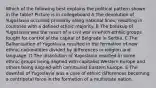 Which of the following best explains the political pattern shown in the table? Picture is in collegeboard A The devolution of Yugoslavia occurred primarily along national lines, resulting in countries with a defined ethnic majority. B The breakup of Yugoslavia was the result of a civil war in which ethnic groups fought for control of the capital of Belgrade in Serbia. C The Balkanization of Yugoslavia resulted in the formation of new ethnic nationalities divided by differences in religion and language. D The dissolution of Yugoslavia resulted in some ethnic groups being aligned with capitalist Western Europe and others being aligned with communist Eastern Europe. E The downfall of Yugoslavia was a case of ethnic differences becoming a centripetal force in the formation of a multistate nation.