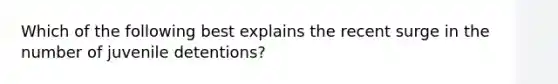 Which of the following best explains the recent surge in the number of juvenile detentions?