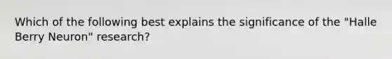 Which of the following best explains the significance of the "Halle Berry Neuron" research?