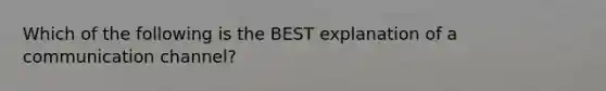 Which of the following is the BEST explanation of a communication channel?