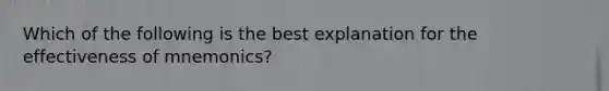 Which of the following is the best explanation for the effectiveness of mnemonics?