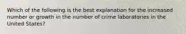 Which of the following is the best explanation for the increased number or growth in the number of crime laboratories in the United States?