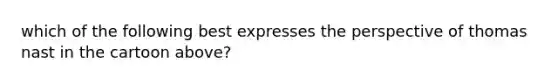 which of the following best expresses the perspective of thomas nast in the cartoon above?