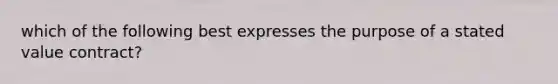 which of the following best expresses the purpose of a stated value contract?