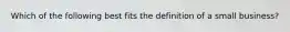 Which of the following best fits the definition of a small business?