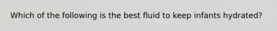 Which of the following is the best fluid to keep infants hydrated?