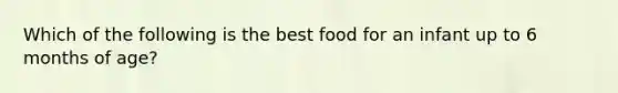 Which of the following is the best food for an infant up to 6 months of age?