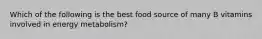 Which of the following is the best food source of many B vitamins involved in energy metabolism?