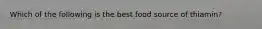 Which of the following is the best food source of thiamin?