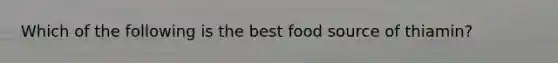 Which of the following is the best food source of thiamin?