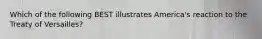 Which of the following BEST illustrates America's reaction to the Treaty of Versailles?