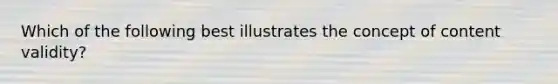 Which of the following best illustrates the concept of content validity?