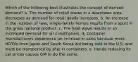 Which of the following best illustrates the concept of derived demand? a. The number of retail stores in a downtown area decreases as demand for retail goods increases. b. An increase in the number of new, single-family homes results from a spurt in the gross national product. c. The heat wave results in an increased demand for air conditioners. d. Container manufacturers experience an increase in sales because more HDTVs from Japan and South Korea are being sold in the U.S. and must be transported by ship in containers. e. Honda reducing its car prices causes GM to do the same.