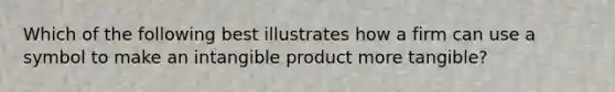 Which of the following best illustrates how a firm can use a symbol to make an intangible product more tangible?