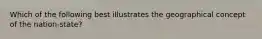 Which of the following best illustrates the geographical concept of the nation-state?