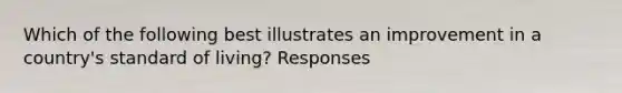 Which of the following best illustrates an improvement in a country's standard of living? Responses