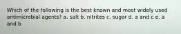 Which of the following is the best known and most widely used antimicrobial agents? a. salt b. nitrites c. sugar d. a and c e. a and b