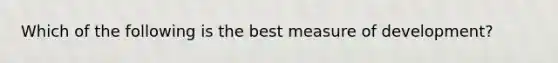 Which of the following is the best measure of development?