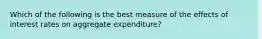 Which of the following is the best measure of the effects of interest rates on aggregate expenditure?