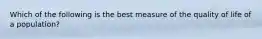 Which of the following is the best measure of the quality of life of a population?