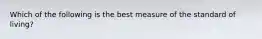 Which of the following is the best measure of the standard of living?