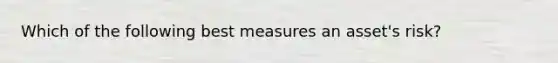 Which of the following best measures an asset's risk?