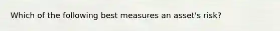 Which of the following best measures an​ asset's risk?