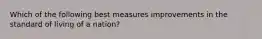 Which of the following best measures improvements in the standard of living of a nation?