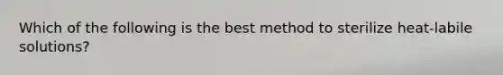 Which of the following is the best method to sterilize heat-labile solutions?