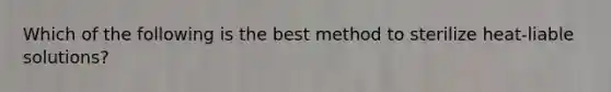 Which of the following is the best method to sterilize heat-liable solutions?