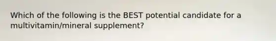 Which of the following is the BEST potential candidate for a multivitamin/mineral supplement?