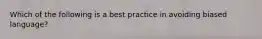 Which of the following is a best practice in avoiding biased language?