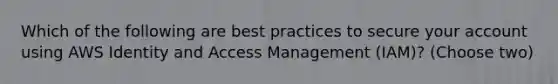 Which of the following are best practices to secure your account using AWS Identity and Access Management (IAM)? (Choose two)