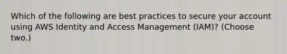 Which of the following are best practices to secure your account using AWS Identity and Access Management (IAM)? (Choose two.)