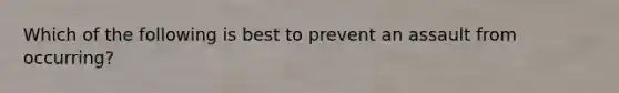 Which of the following is best to prevent an assault from occurring?