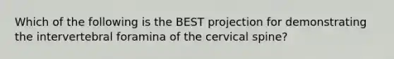 Which of the following is the BEST projection for demonstrating the intervertebral foramina of the cervical spine?