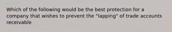 Which of the following would be the best protection for a company that wishes to prevent the "lapping" of trade accounts receivable