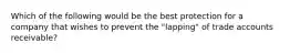Which of the following would be the best protection for a company that wishes to prevent the "lapping" of trade accounts receivable?