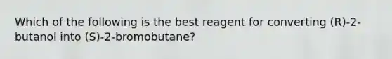 Which of the following is the best reagent for converting (R)-2-butanol into (S)-2-bromobutane?