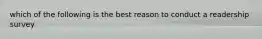 which of the following is the best reason to conduct a readership survey