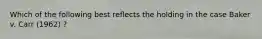 Which of the following best reflects the holding in the case Baker v. Carr (1962) ?