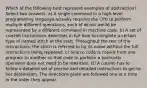 Which of the following best represent examples of abstraction? Select two answers. a) A single command in a high-level programming language actually requires the CPU to perform multiple different operations, each of which would be represented by a different command in machine code. b) A set of crochet instructions describes in full how to complete a certain type of named stitch at the start. Throughout the rest of the instructions, the stitch is referred to by its name without the full instructions being repeated. c) Source code is copied from one program to another so that code to perform a particular operation does not need to be rewritten. D) A courier has to follow a detailed set of precise and detailed instructions to get to her destination. The directions given are followed one at a time in the order they appear.