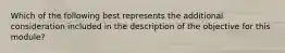 Which of the following best represents the additional consideration included in the description of the objective for this module?